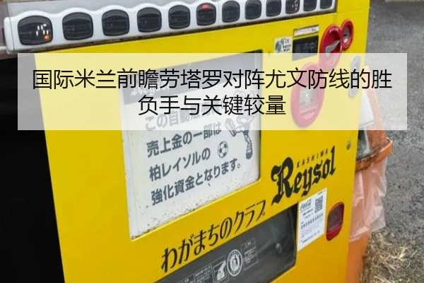 国际米兰前瞻劳塔罗对阵尤文防线的胜负手与关键较量