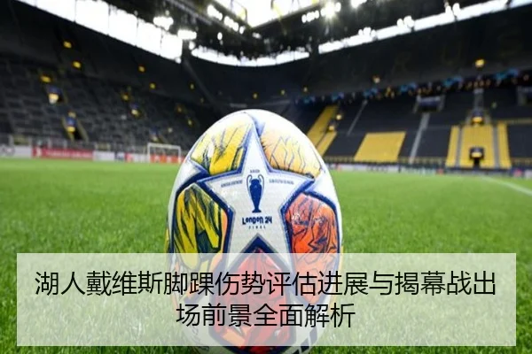 湖人戴维斯脚踝伤势评估进展与揭幕战出场前景全面解析